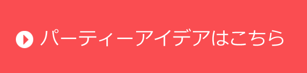 パーティーアイデアはこちら